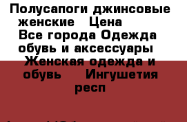 Полусапоги джинсовые женские › Цена ­ 500 - Все города Одежда, обувь и аксессуары » Женская одежда и обувь   . Ингушетия респ.